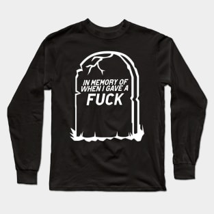 RIP! In Memory of the last time I gave a F*uck! Long Sleeve T-Shirt